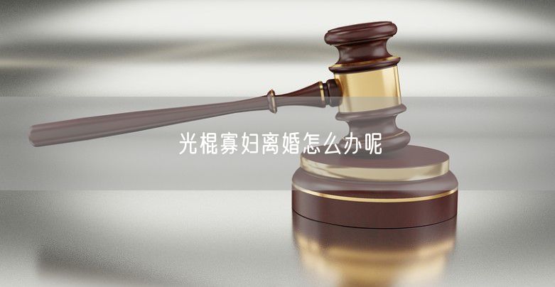 光棍寡妇离婚怎么办呢