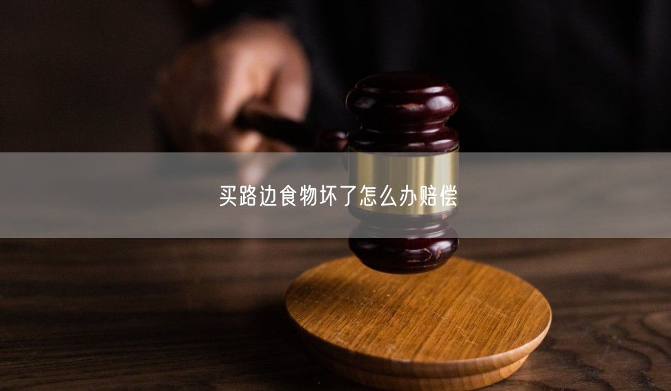 买路边食物坏了怎么办赔偿