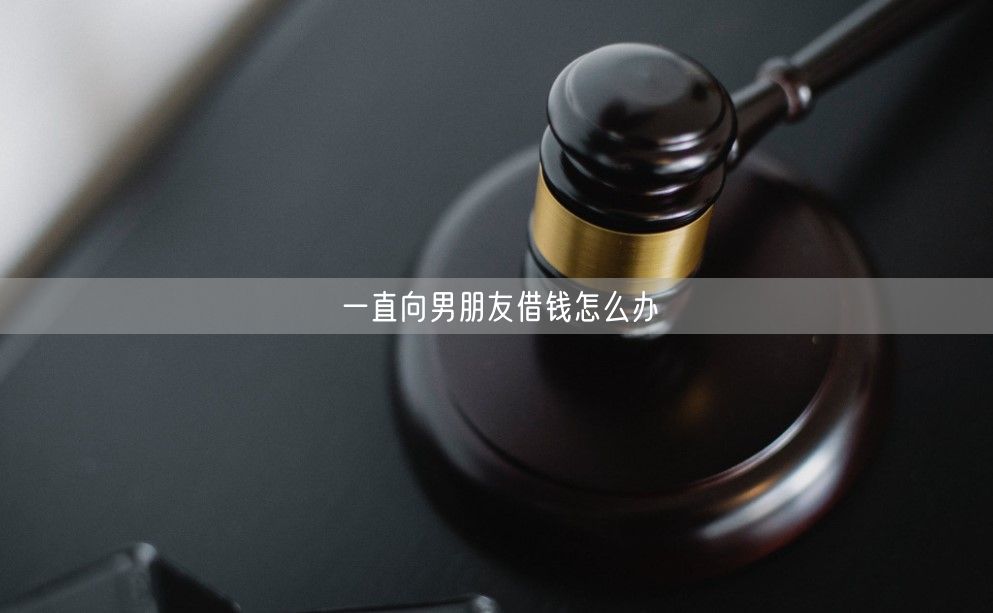 一直向男朋友借钱怎么办