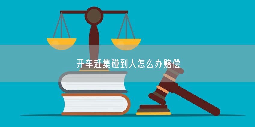开车赶集碰到人怎么办赔偿