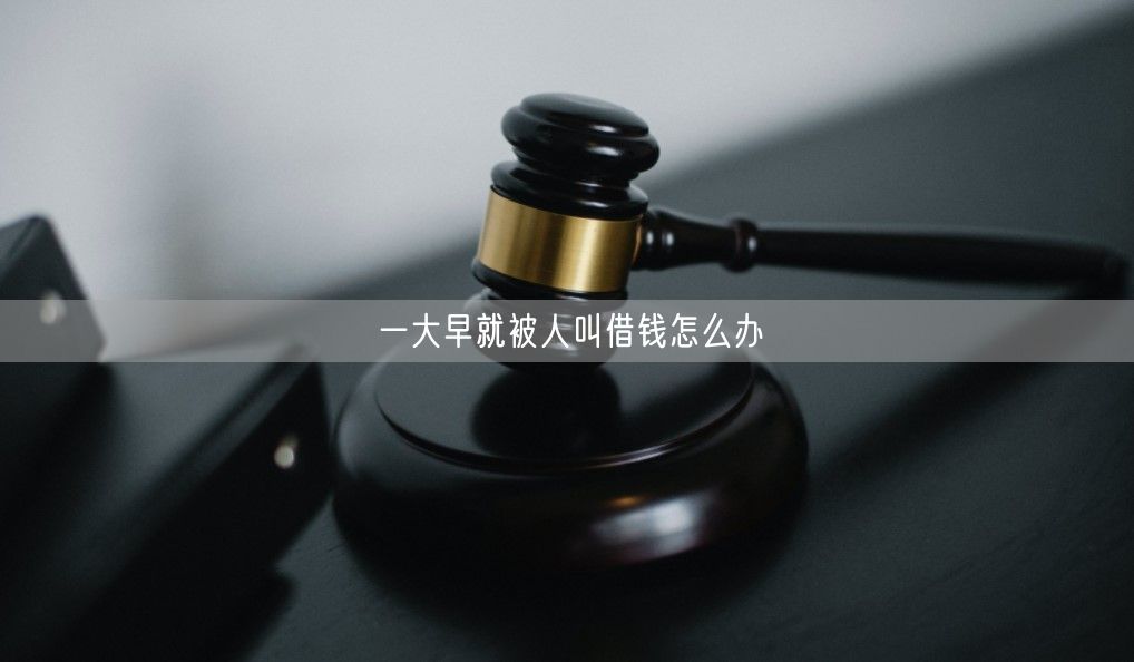 一大早就被人叫借钱怎么办